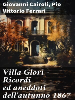 cover image of Villa Glori--Ricordi ed aneddoti dell'autunno 1867